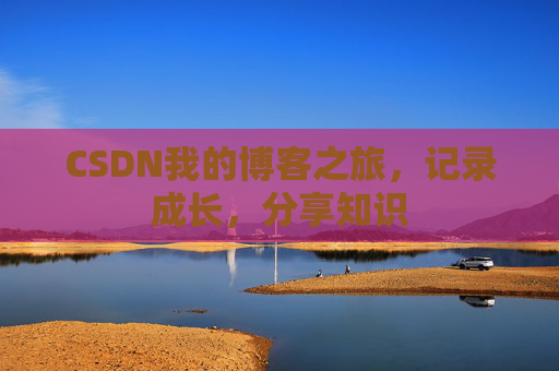 CSDN我的博客之旅，记录成长，分享知识